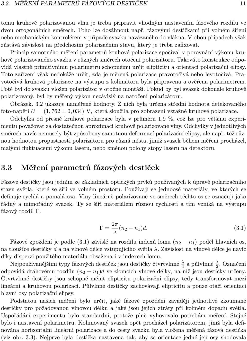 V obou případech však zůstává závislost na předchozím polarizačním stavu, který je třeba zafixovat.