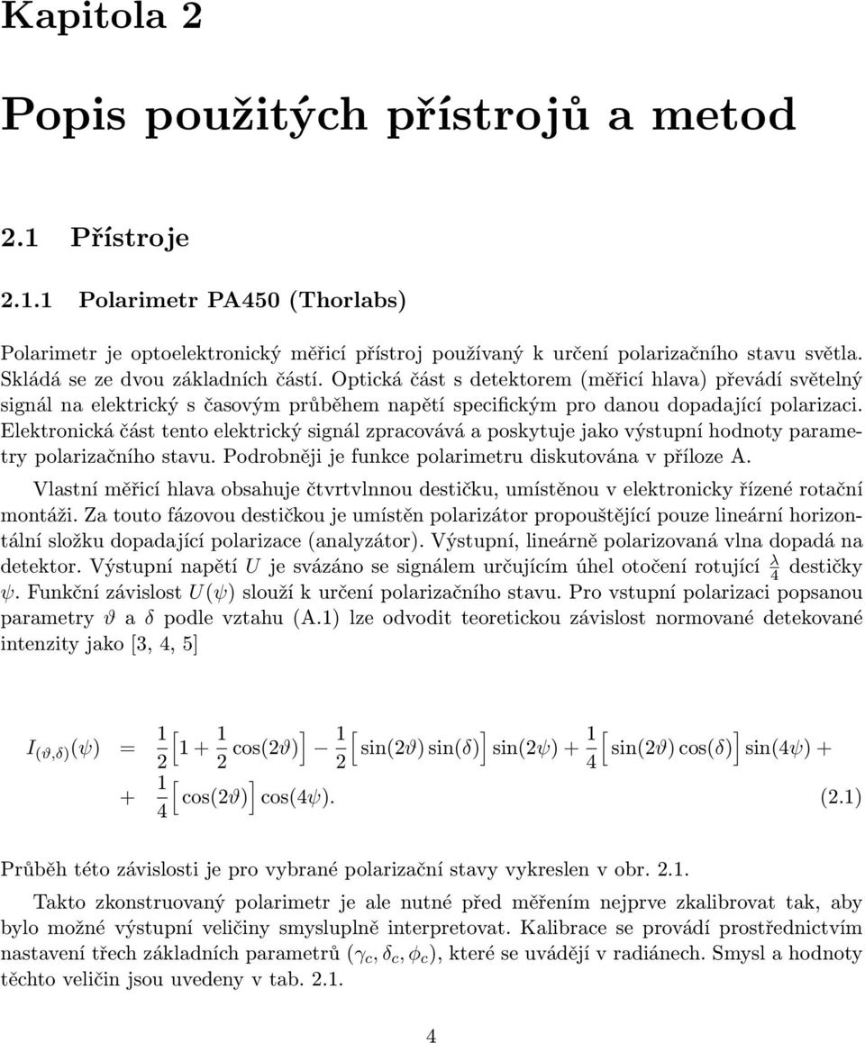 Elektronická část tento elektrický signál zpracovává a poskytuje jako výstupní hodnoty parametry polarizačního stavu. Podrobněji je funkce polarimetru diskutována v příloze A.