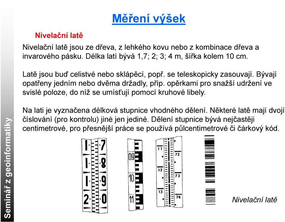 opěrkami ě pro snažší udržení e sislé poloze, do níž se umísťují pomocí kruhoé libely.