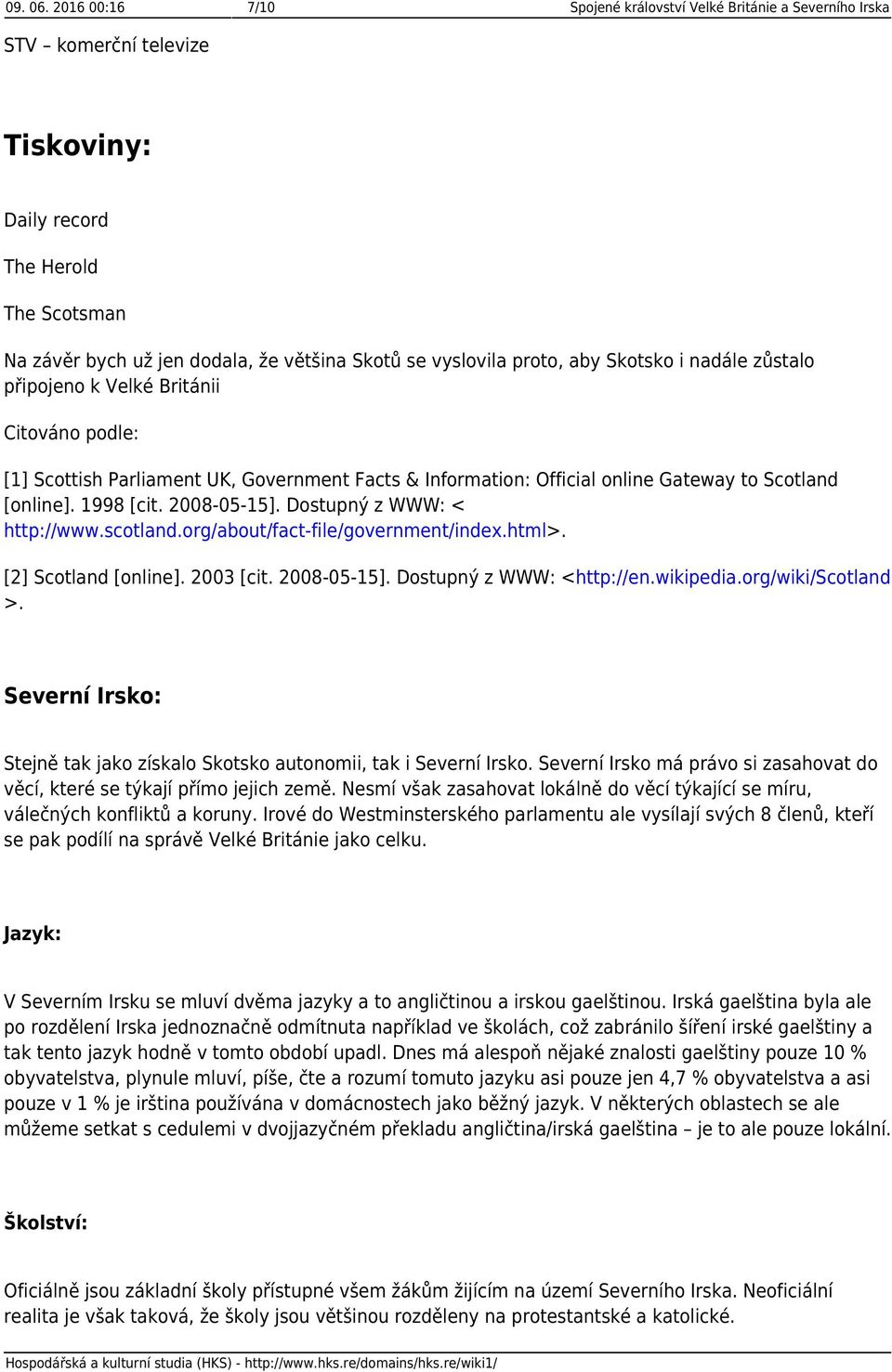 proto, aby Skotsko i nadále zůstalo připojeno k Velké Británii [1] Scottish Parliament UK, Government Facts & Information: Official online Gateway to Scotland [online]. 1998 [cit. 2008-05-15].