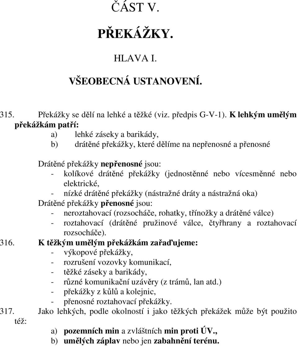 vícesměnné nebo elektrické, - nízké drátěné překážky (nástražné dráty a nástražná oka) Drátěné překážky přenosné jsou: - neroztahovací (rozsocháče, rohatky, třínožky a drátěné válce) - roztahovací