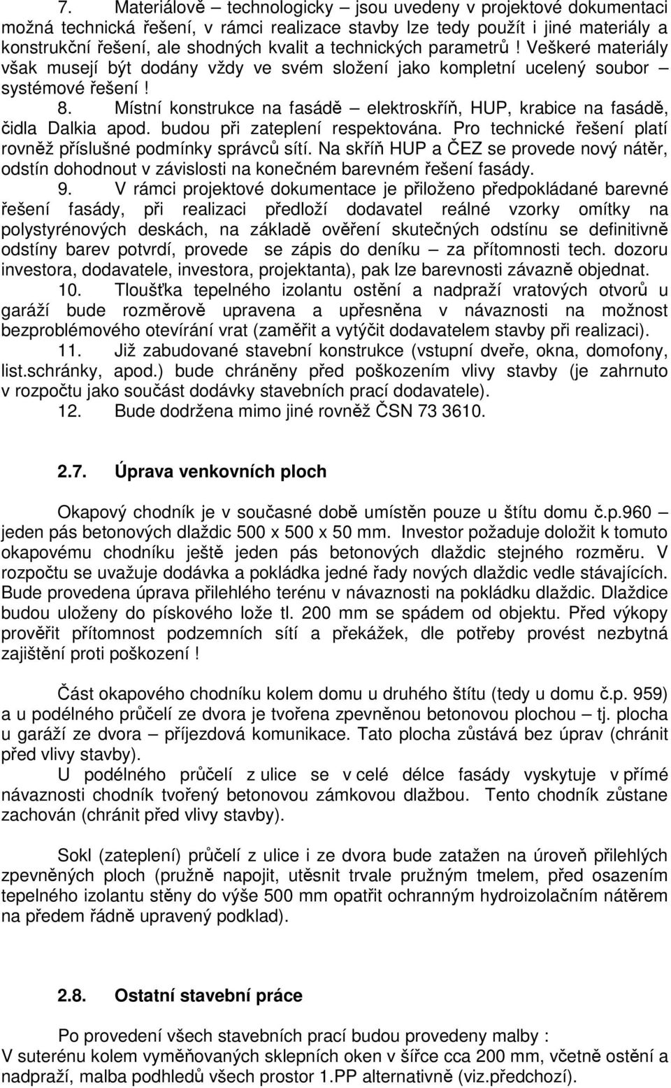 Místní konstrukce na fasádě elektroskříň, HUP, krabice na fasádě, čidla Dalkia apod. budou při zateplení respektována. Pro technické řešení platí rovněž příslušné podmínky správců sítí.