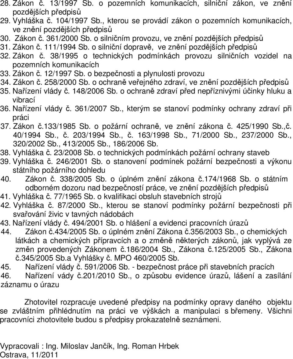 o silniční dopravě, ve znění pozdějších předpisů 32. Zákon č. 38/1995 o technických podmínkách provozu silničních vozidel na pozemních komunikacích 33. Zákon č. 12/1997 Sb.