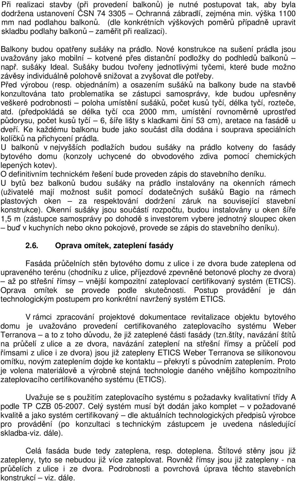 Nové konstrukce na sušení prádla jsou uvažovány jako mobilní kotvené přes distanční podložky do podhledů balkonů např. sušáky Ideal.