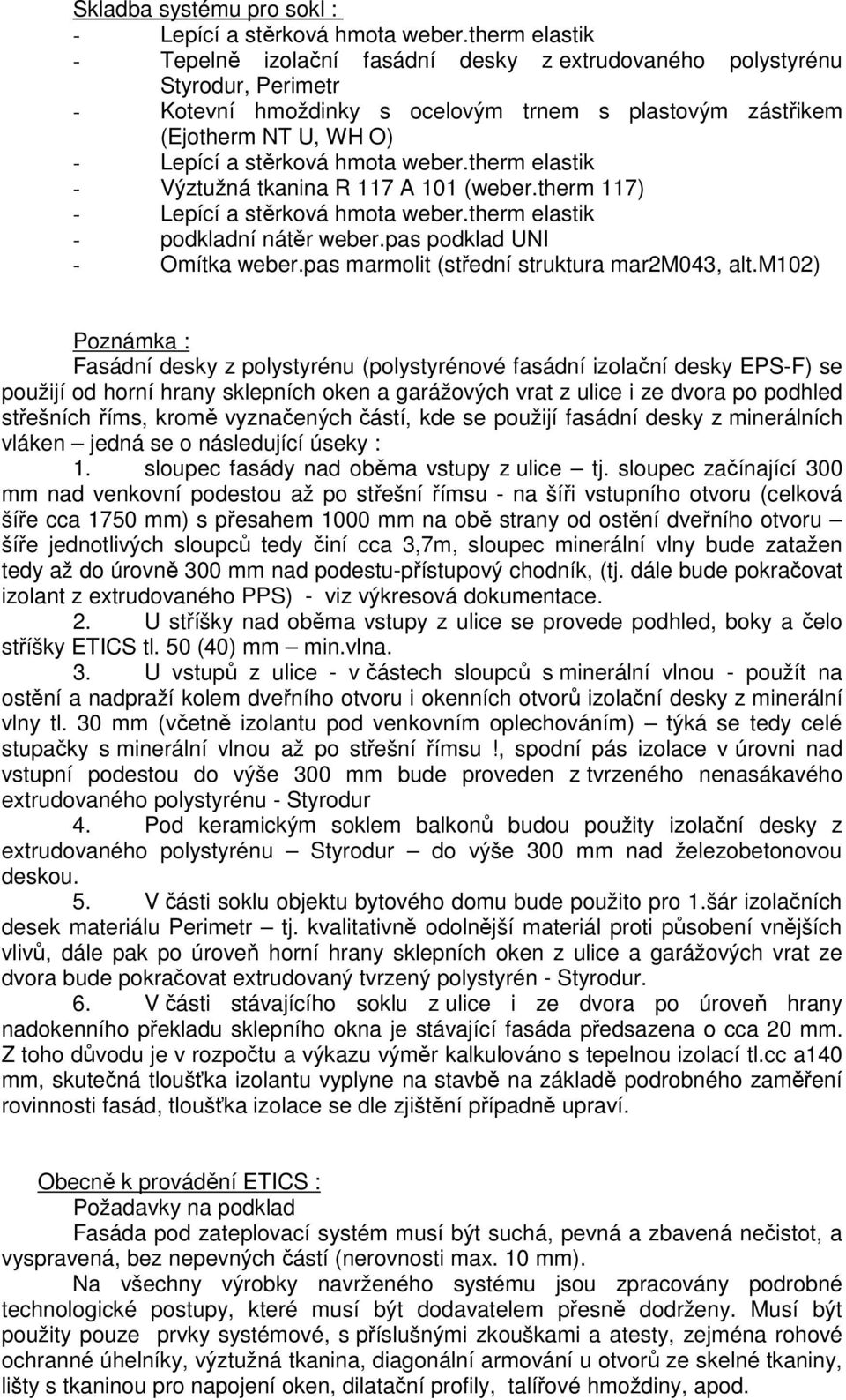 hmota weber.therm elastik - Výztužná tkanina R 117 A 101 (weber.therm 117) - Lepící a stěrková hmota weber.therm elastik - podkladní nátěr weber.pas podklad UNI - Omítka weber.