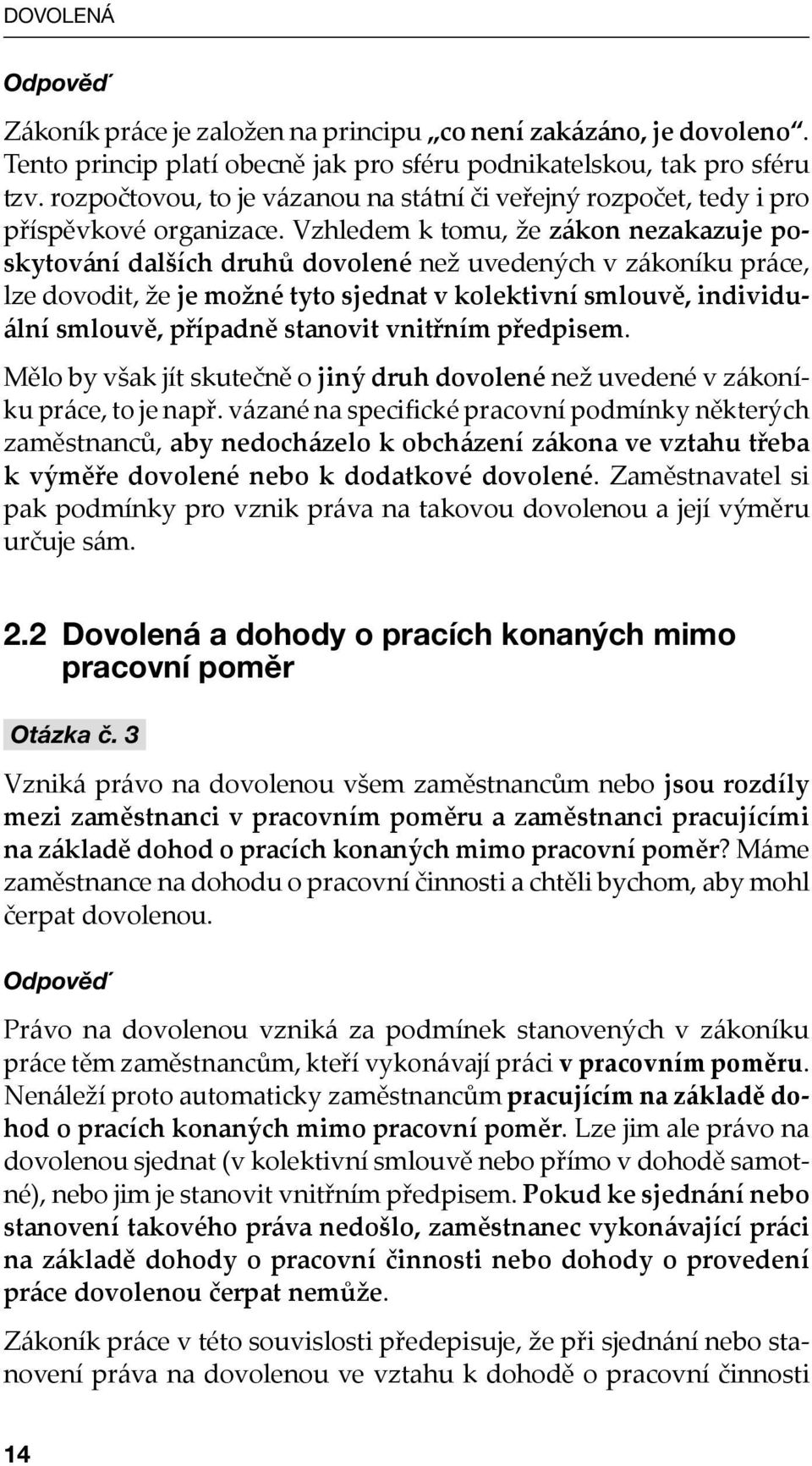 Vzhledem k tomu, že zákon nezakazuje poskytování dalších druhů dovolené než uvedených v zákoníku práce, lze dovodit, že je možné tyto sjednat v kolektivní smlouvě, individuální smlouvě, případně