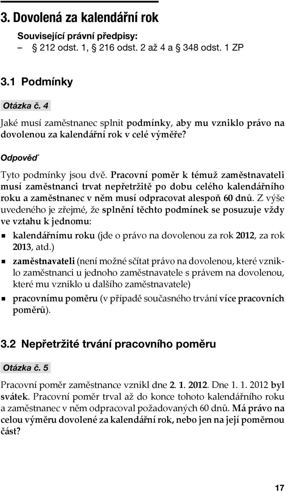 Pracovní poměr k témuž zaměstnavateli musí zaměstnanci trvat nepřetržitě po dobu celého kalendářního roku a zaměstnanec v něm musí odpracovat alespoň 60 dnů.