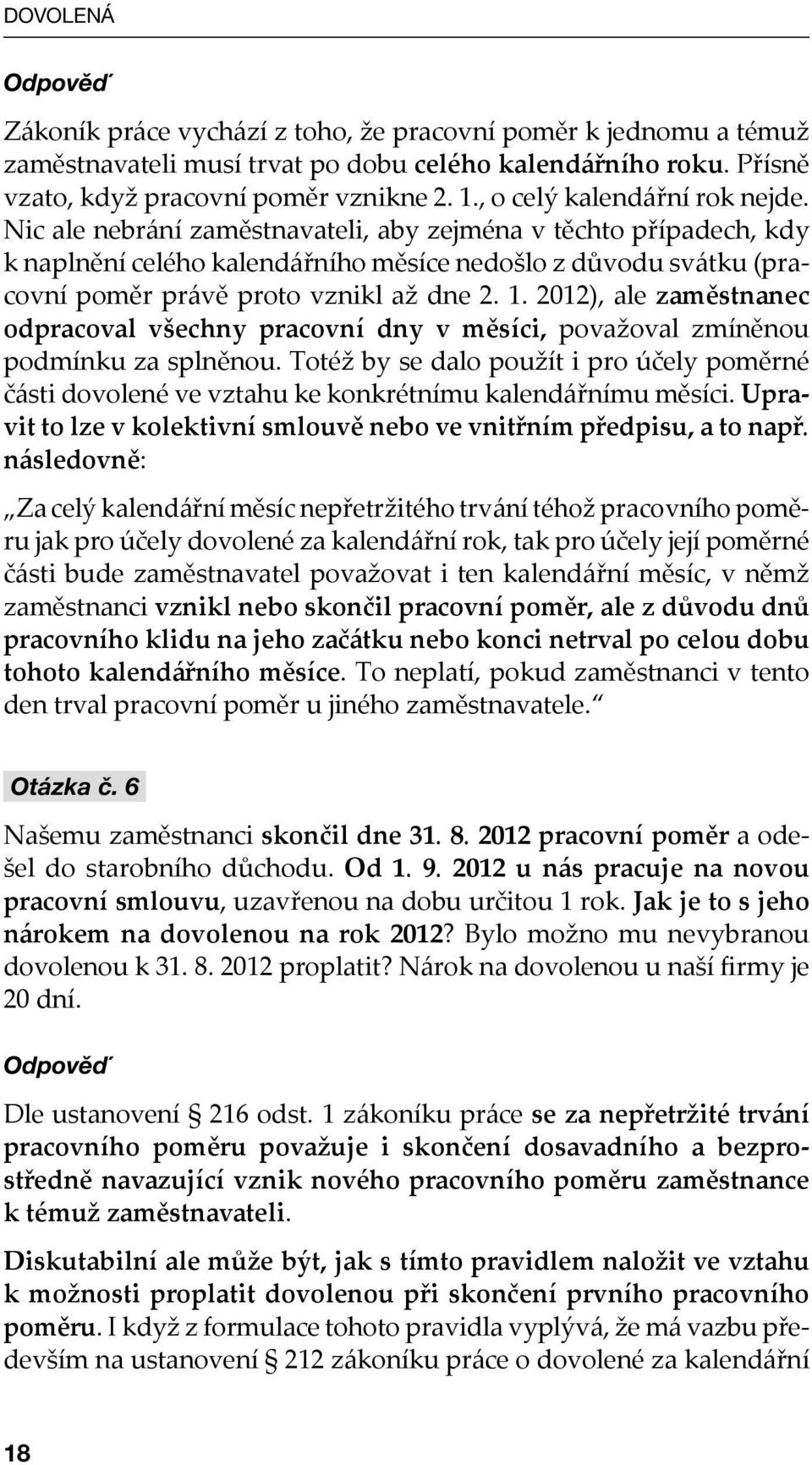 Nic ale nebrání zaměstnavateli, aby zejména v těchto případech, kdy k naplnění celého kalendářního měsíce nedošlo z důvodu svátku (pracovní poměr právě proto vznikl až dne 2. 1.