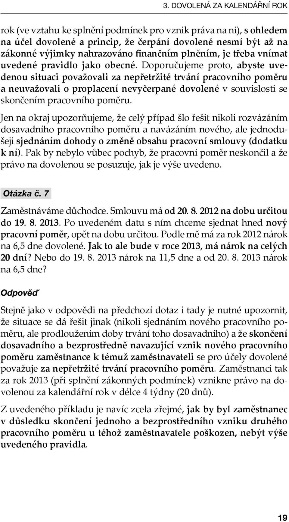 Doporučujeme proto, abyste uvedenou situaci považovali za nepřetržité trvání pracovního poměru a neuvažovali o proplacení nevyčerpané dovolené v souvislosti se skončením pracovního poměru.