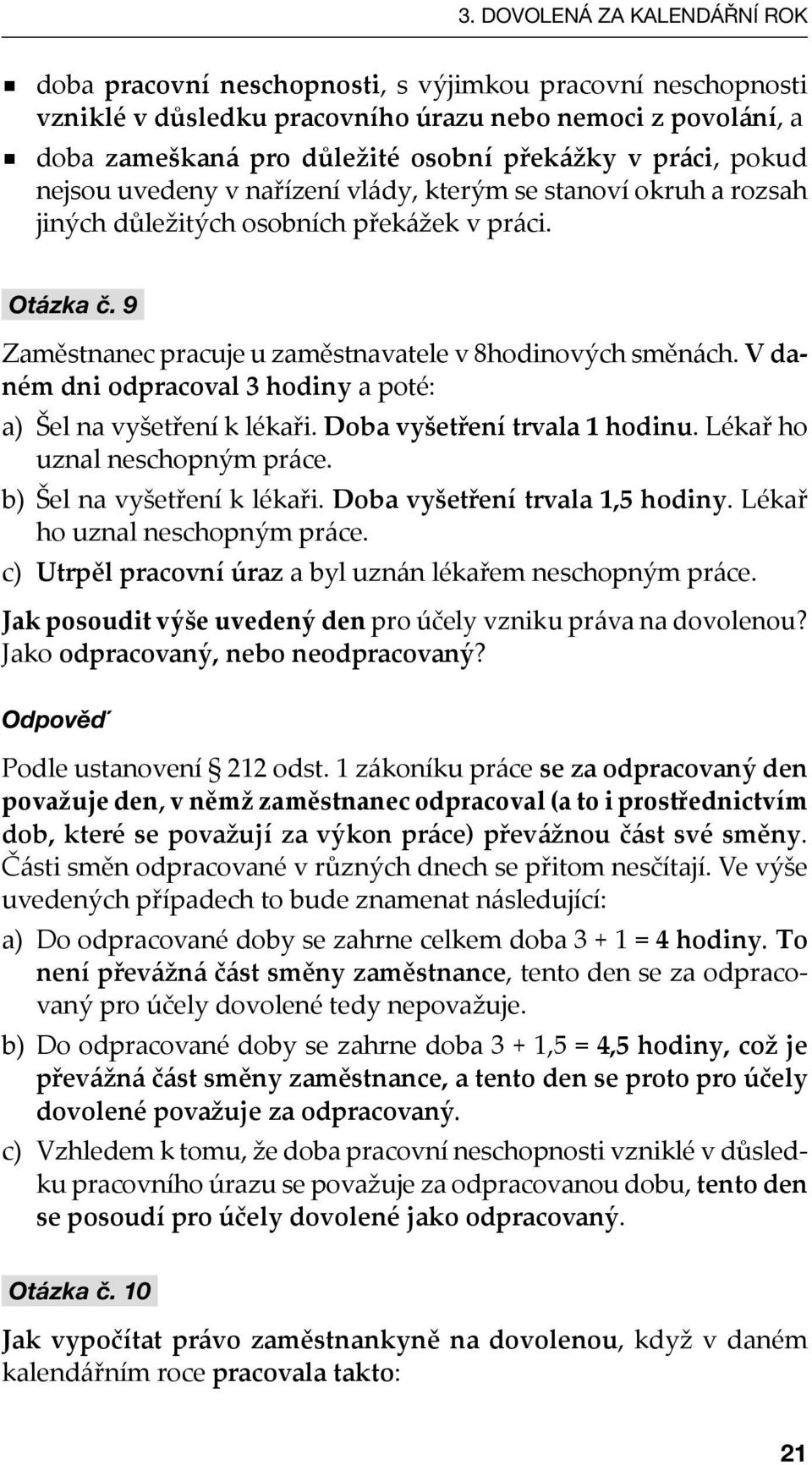 V daném dni odpracoval 3 hodiny a poté: a) Šel na vyšetření k lékaři. Doba vyšetření trvala 1 hodinu. Lékař ho uznal neschopným práce. b) Šel na vyšetření k lékaři. Doba vyšetření trvala 1,5 hodiny.