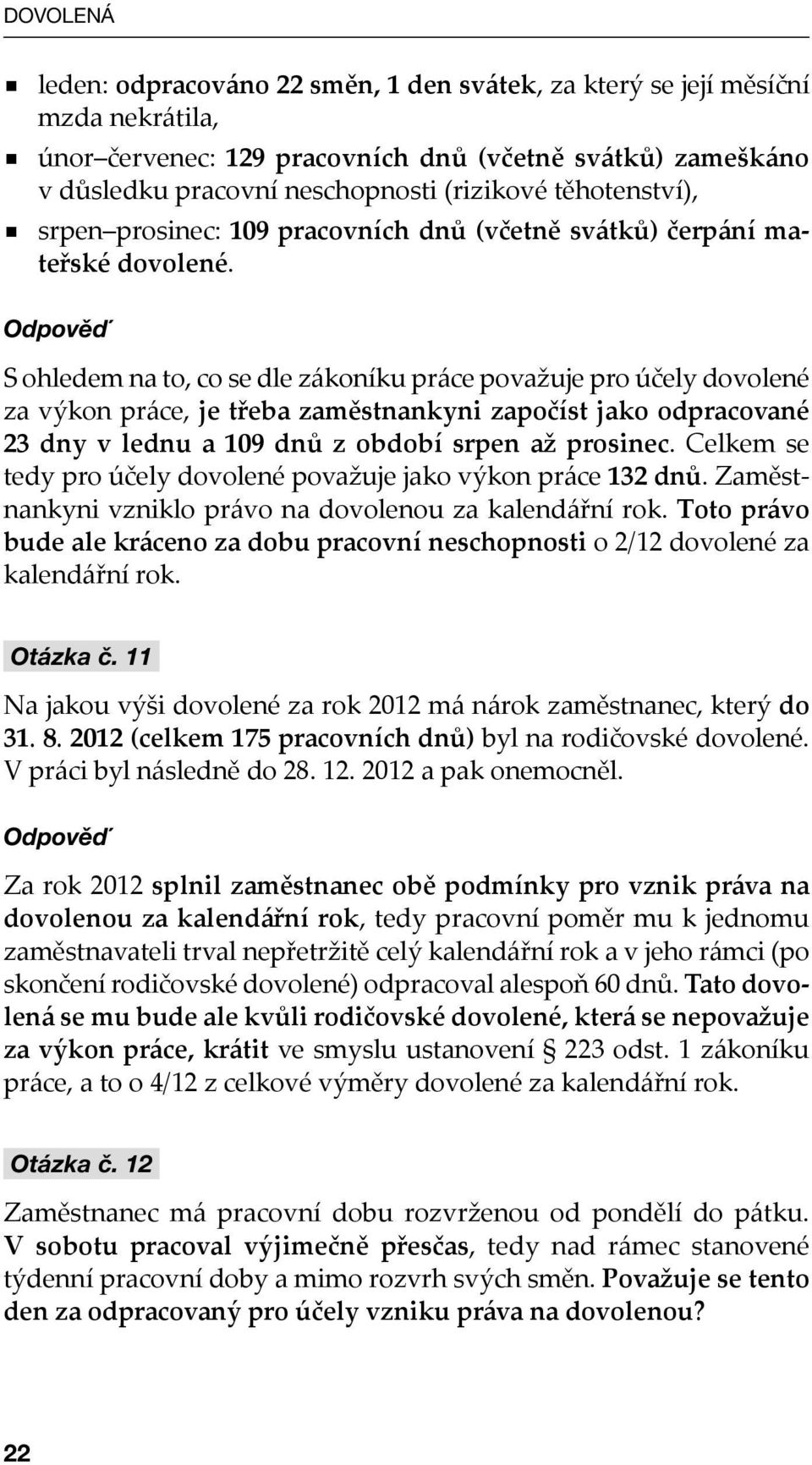 S ohledem na to, co se dle zákoníku práce považuje pro účely dovolené za výkon práce, je třeba zaměstnankyni započíst jako odpracované 23 dny v lednu a 109 dnů z období srpen až prosinec.