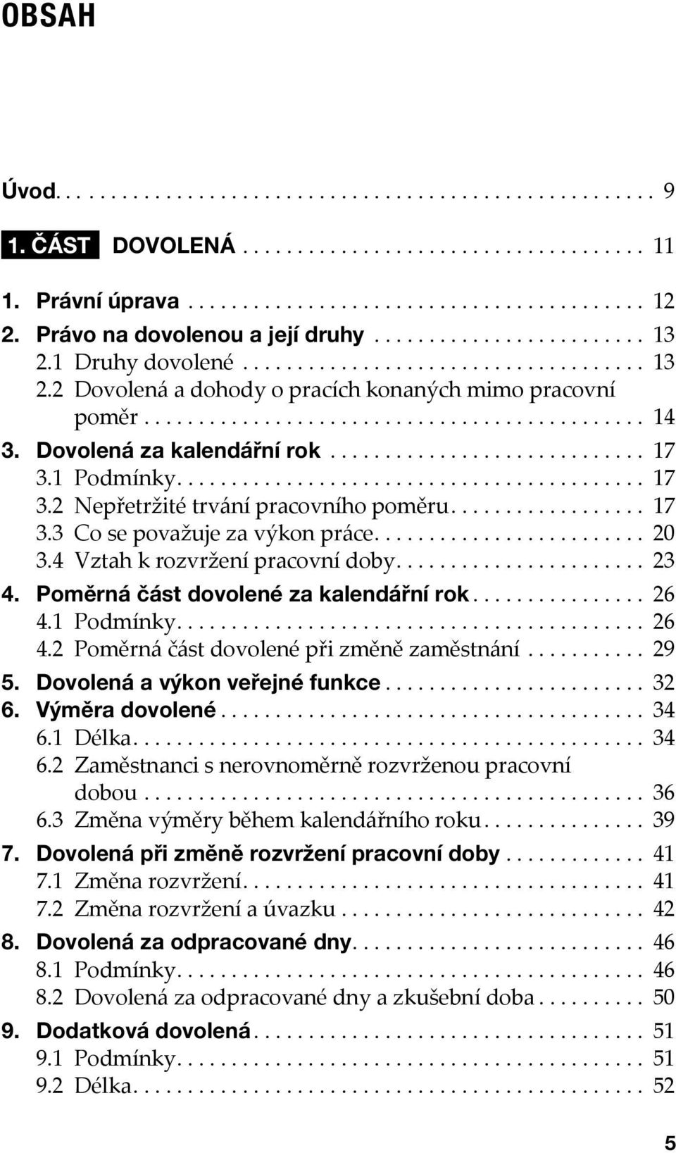 Dovolená za kalendářní rok............................. 17 3.1 Podmínky........................................... 17 3.2 Nepřetržité trvání pracovního poměru.................. 17 3.3 Co se považuje za výkon práce.