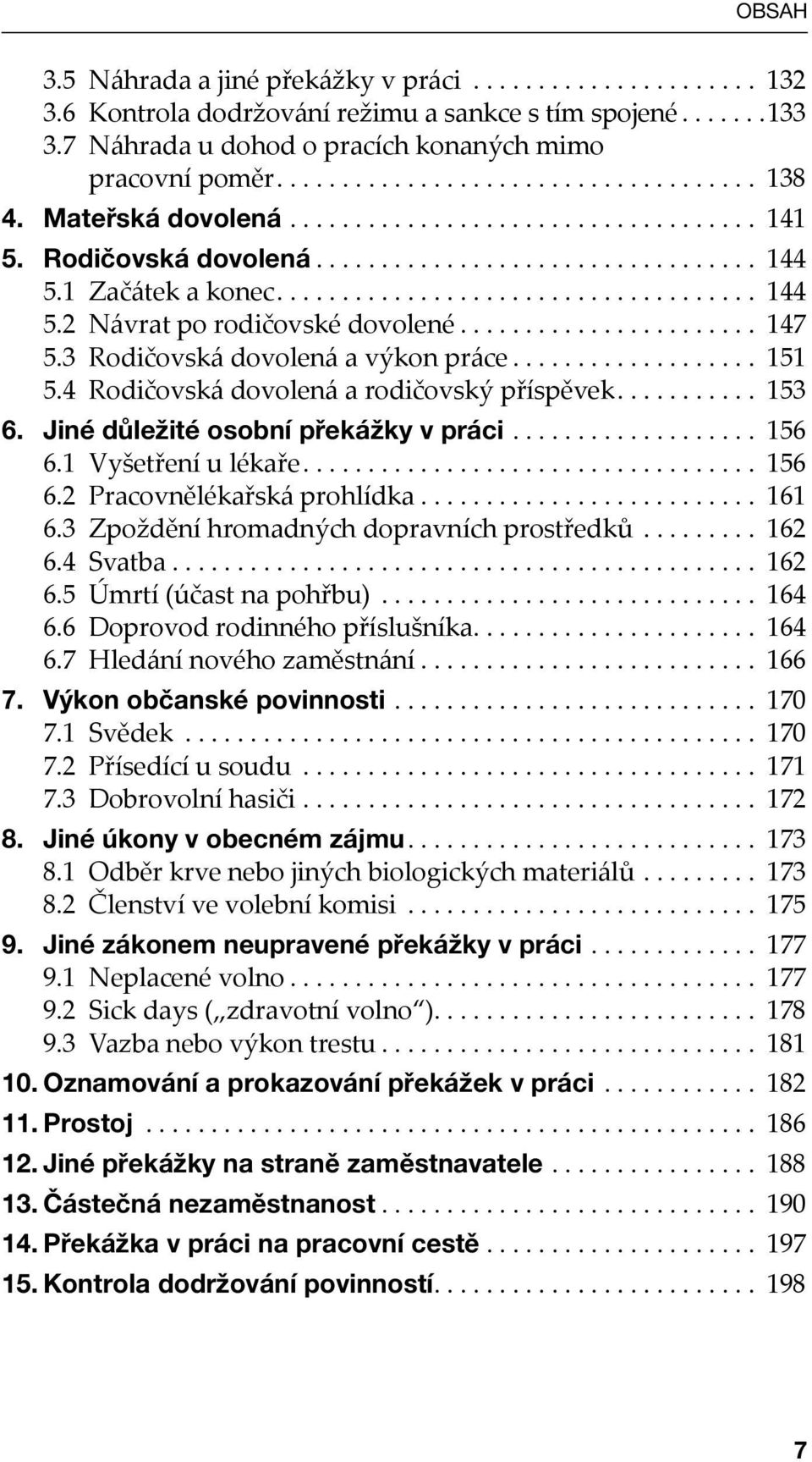 ...................... 147 5.3 Rodičovská dovolená a výkon práce................... 151 5.4 Rodičovská dovolená a rodičovský příspěvek........... 153 6. Jiné důležité osobní překážky v práci................... 156 6.