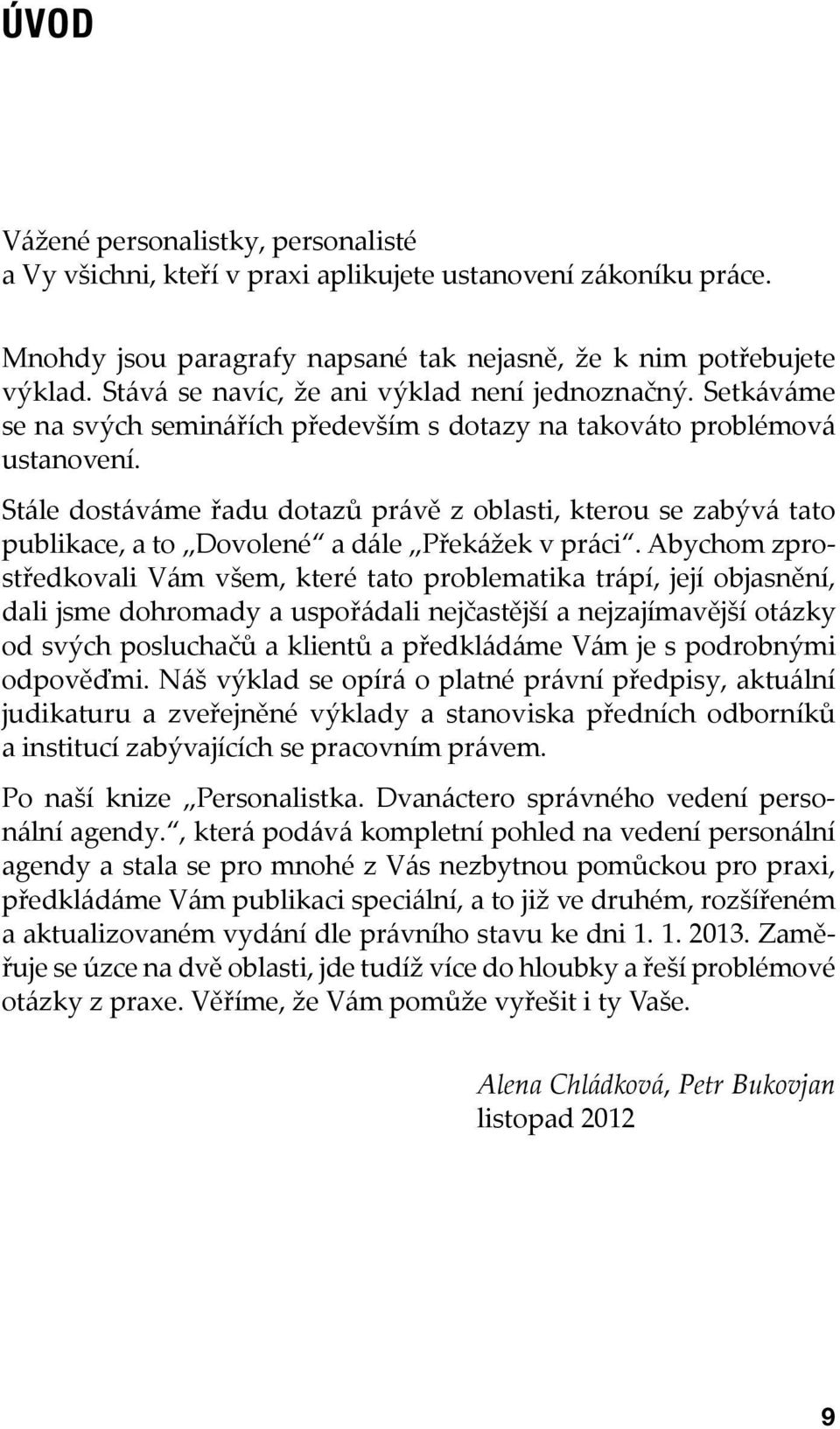 Stále dostáváme řadu dotazů právě z oblasti, kterou se zabývá tato publikace, a to Dovolené a dále Překážek v práci.