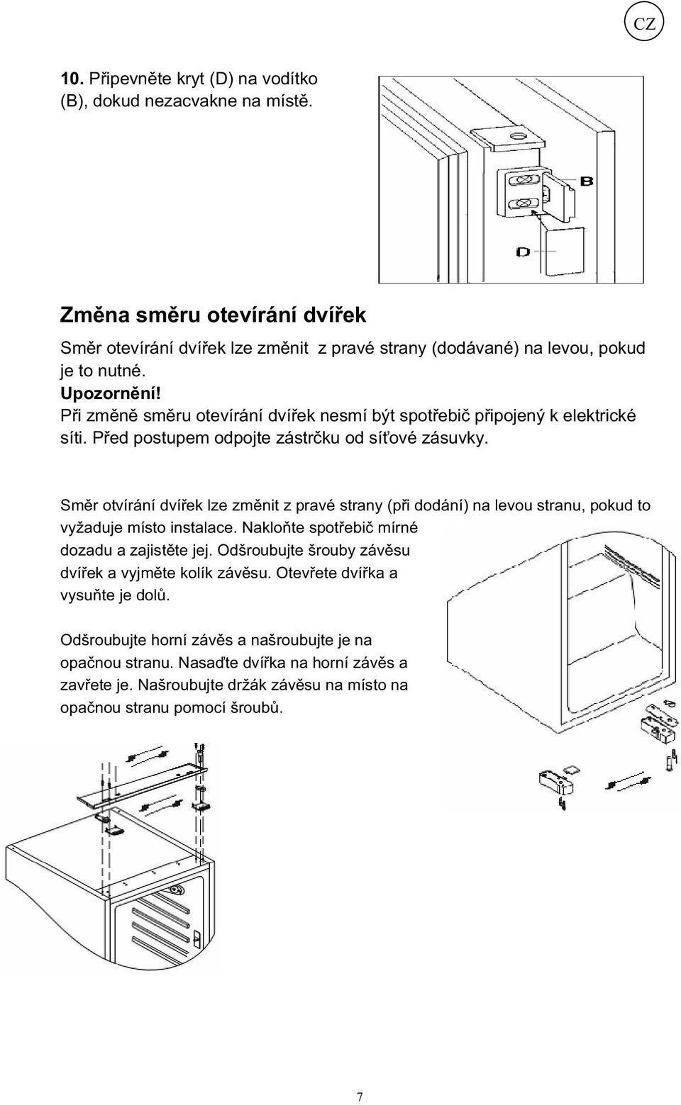 Sm r otvírání dví ek lze zm nit z pravé strany (p i dodání) na levou stranu, pokud to vyžaduje místo instalace. Naklo te spot ebi mírné dozadu a zajist te jej.