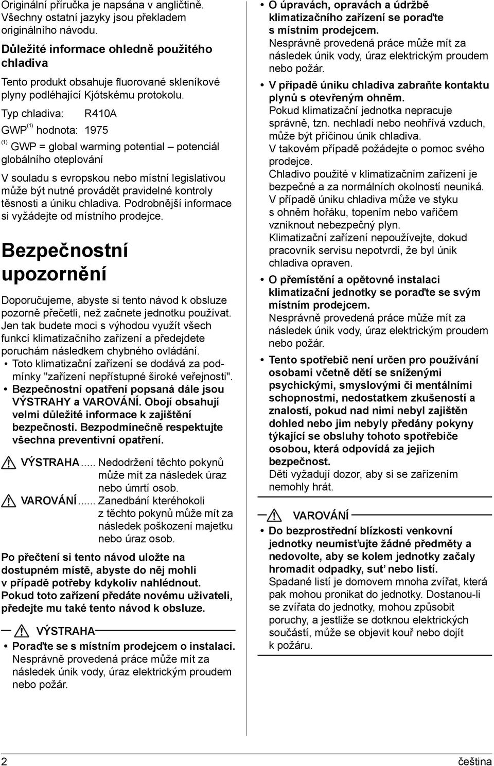 Typ chladiva: R410A GWP (1) hodnota: 1975 (1) GWP = global warming potential potenciál globálního oteplování V souladu s evropskou nebo místní legislativou může být nutné provádět pravidelné kontroly
