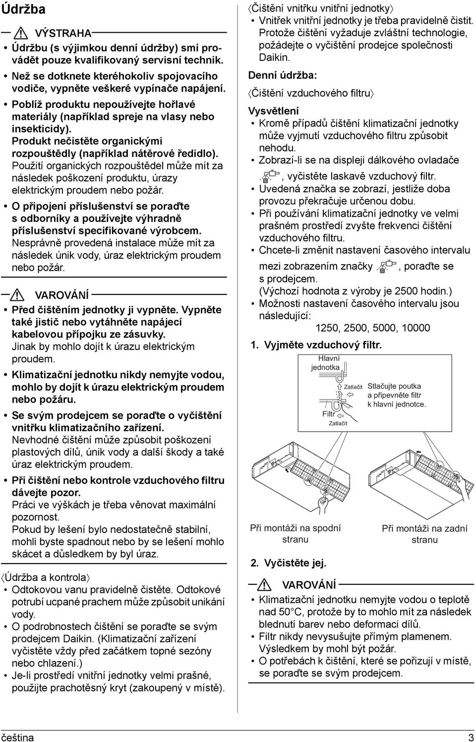 Použití organických rozpouštědel může mít za následek poškození produktu, úrazy elektrickým proudem O připojení příslušenství se poraďte s odborníky a používejte výhradně příslušenství specifikované