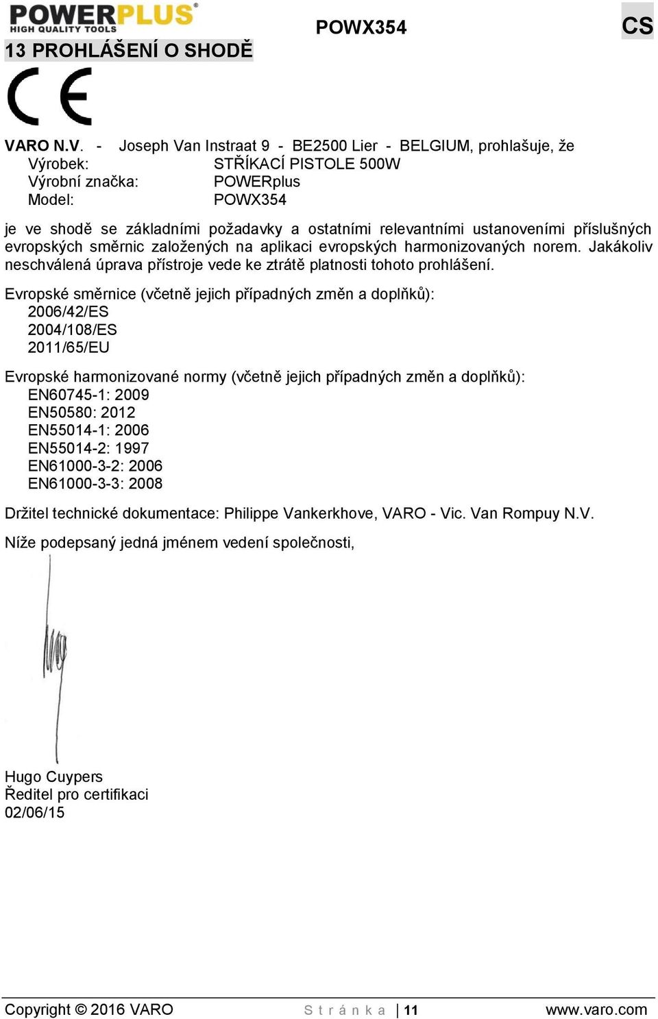 - Joseph Van Instraat 9 - BE2500 Lier - BELGIUM, prohlašuje, že Výrobek: STŘÍKACÍ PISTOLE 500W Výrobní značka: POWERplus Model: POWX354 je ve shodě se základními požadavky a ostatními relevantními