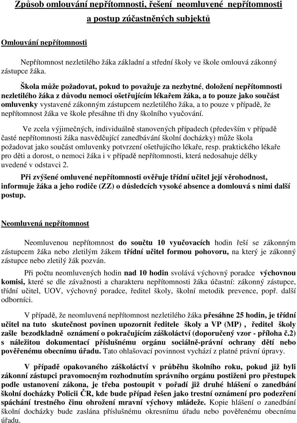 Škola může požadovat, pokud to považuje za nezbytné, doložení nepřítomnosti nezletilého žáka z důvodu nemoci ošetřujícím lékařem žáka, a to pouze jako součást omluvenky vystavené zákonným zástupcem