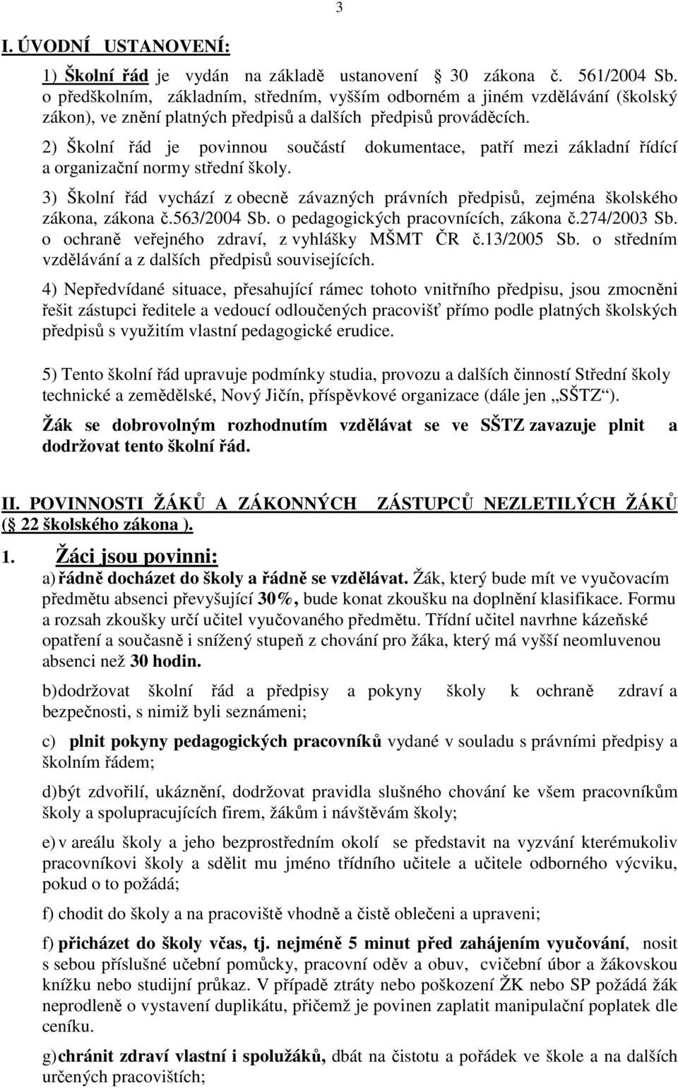 2) Školní řád je povinnou součástí dokumentace, patří mezi základní řídící a organizační normy střední školy.