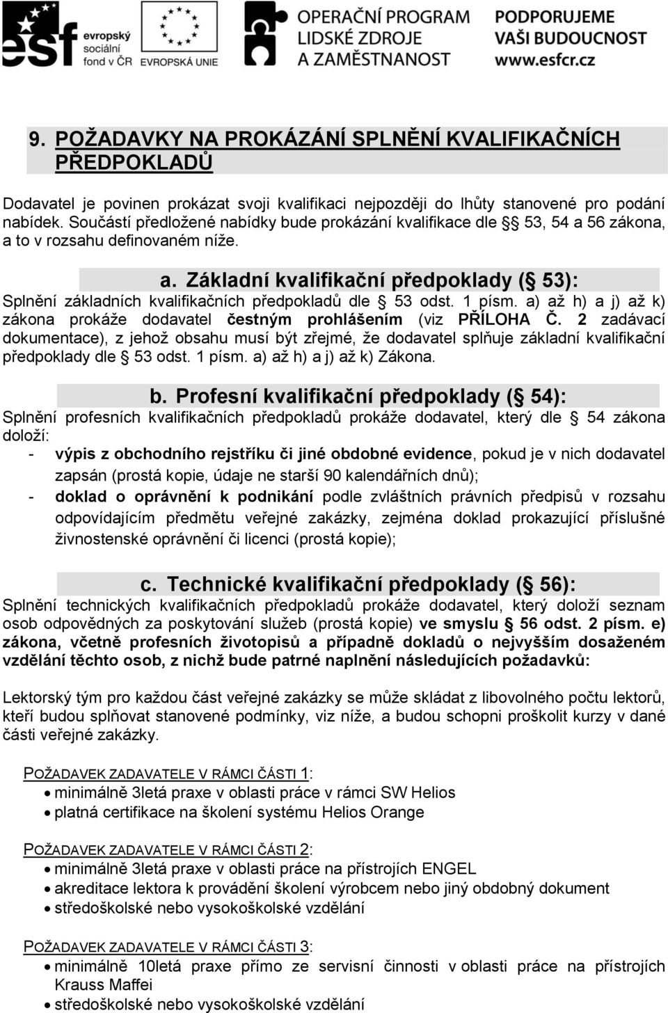 1 písm. a) až h) a j) až k) zákona prokáže dodavatel čestným prohlášením (viz PŘÍLOHA Č.