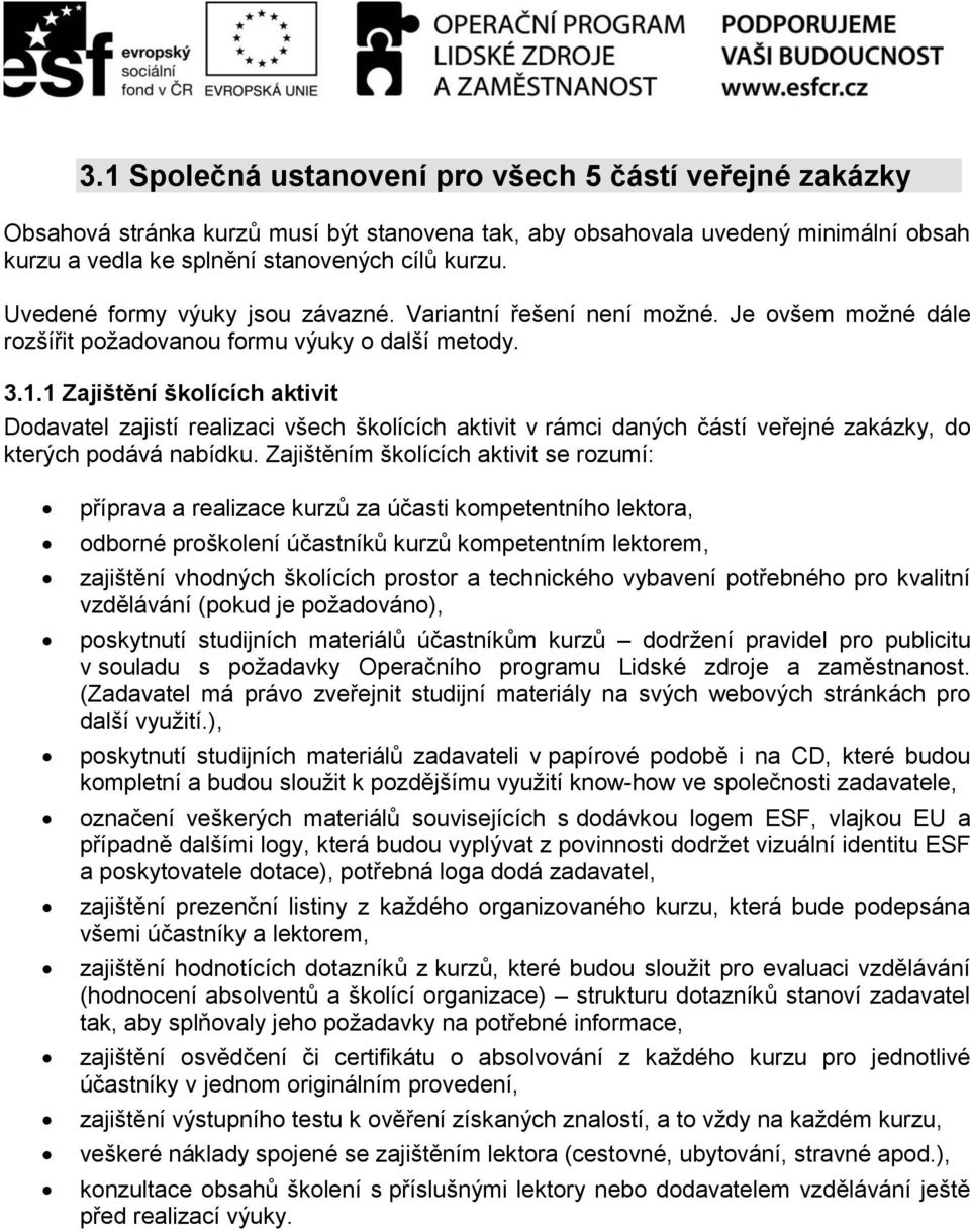 1 Zajištění školících aktivit Dodavatel zajistí realizaci všech školících aktivit v rámci daných částí veřejné zakázky, do kterých podává nabídku.