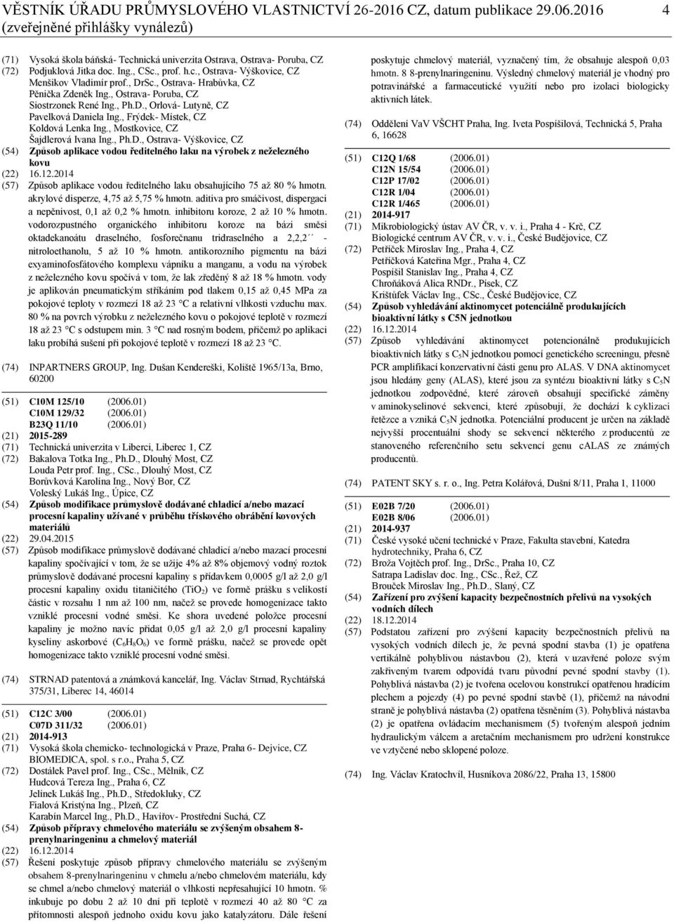 , DrSc., Ostrava- Hrabůvka, CZ Pěnička Zdeněk Ing., Ostrava- Poruba, CZ Siostrzonek René Ing., Ph.D., Orlová- Lutyně, CZ Pavelková Daniela Ing., Frýdek- Místek, CZ Koldová Lenka Ing.