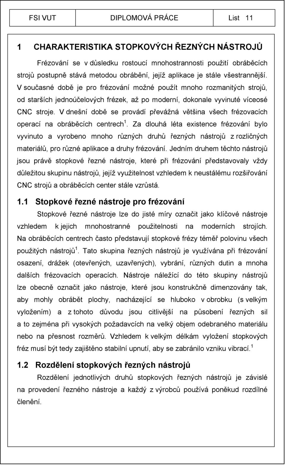 V dnešní době se provádí převážná většina všech frézovacích operací na obráběcích centrech1.