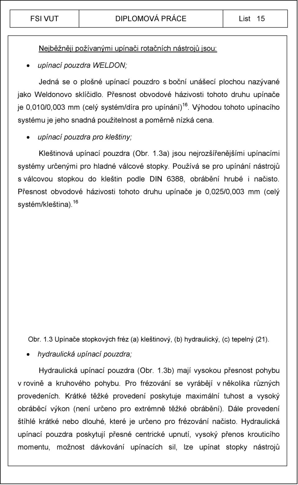 upínací pouzdra pro kleštiny; Kleštinová upínací pouzdra (Obr. 1.3a) jsou nejrozšířenějšími upínacími systémy určenými pro hladné válcové stopky.