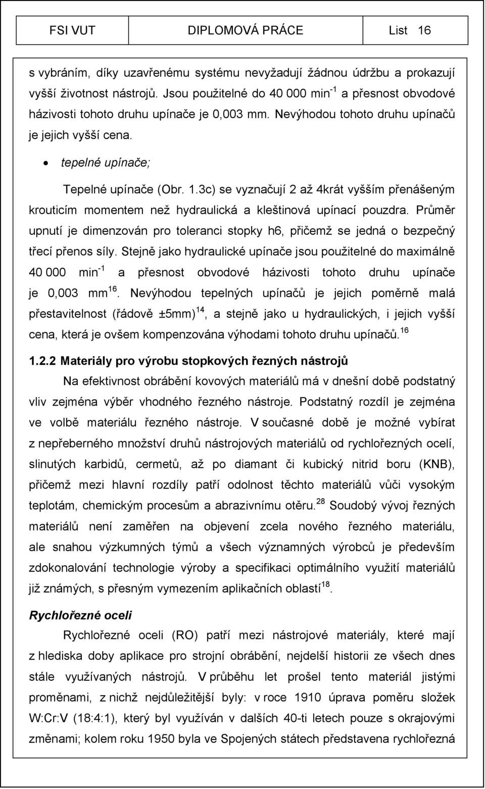 3c) se vyznačují 2 až 4krát vyšším přenášeným krouticím momentem než hydraulická a kleštinová upínací pouzdra.