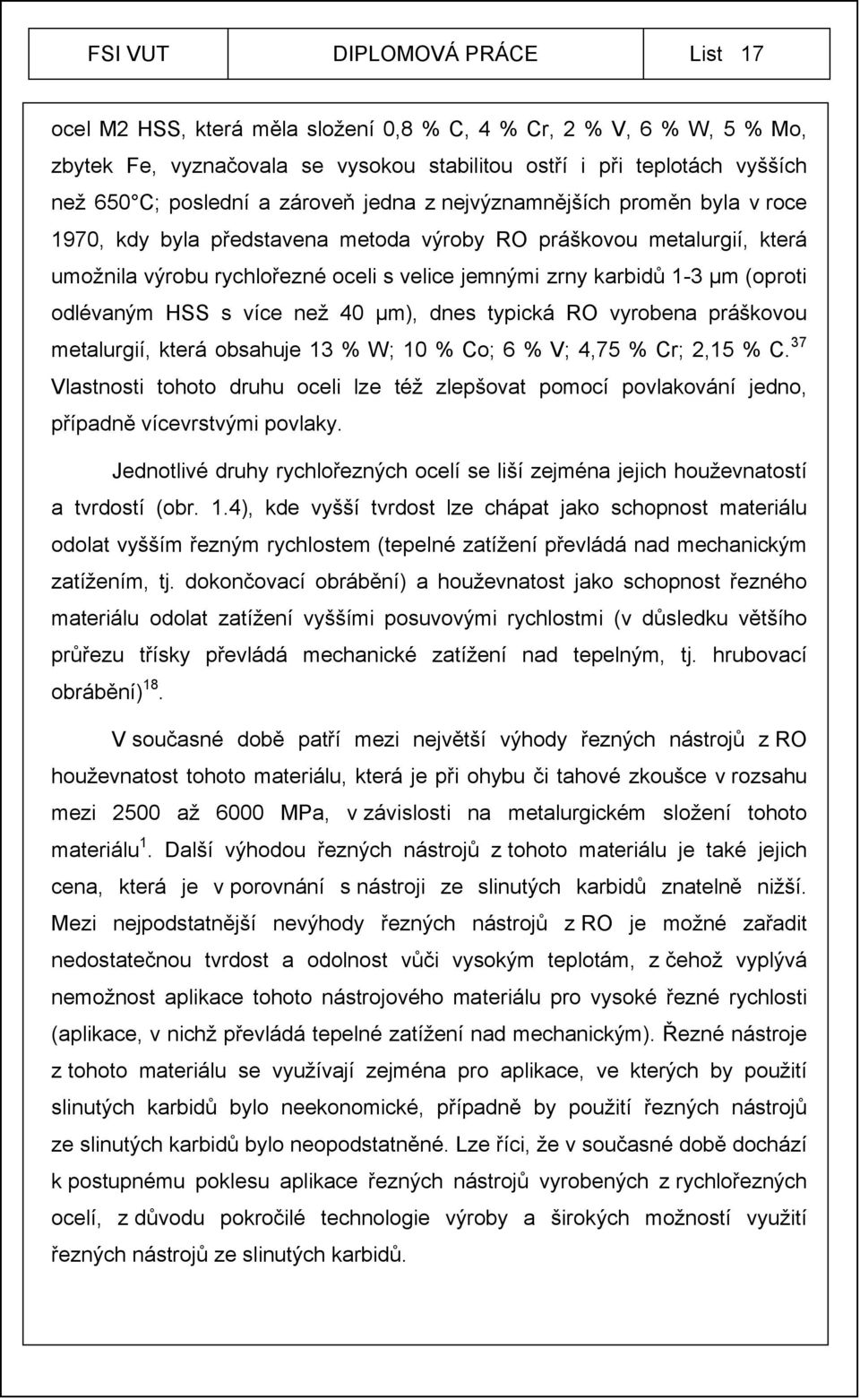 HSS s více než 40 µm), dnes typická RO vyrobena práškovou metalurgií, která obsahuje 13 % W; 10 % Co; 6 % V; 4,75 % Cr; 2,15 % C.