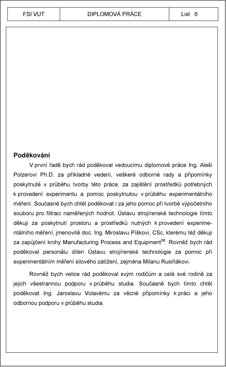 experimentálního měření. Současně bych chtěl poděkovat i za jeho pomoc při tvorbě výpočetního souboru pro filtraci naměřených hodnot.