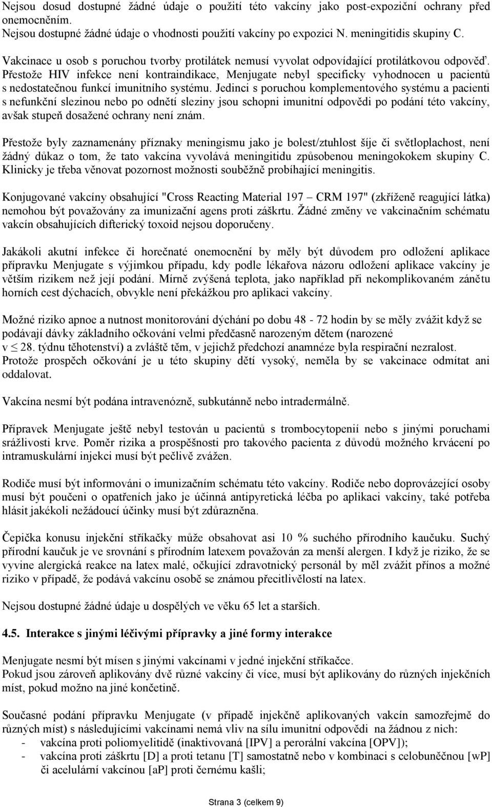 Přestože HIV infekce není kontraindikace, Menjugate nebyl specificky vyhodnocen u pacientů s nedostatečnou funkcí imunitního systému.