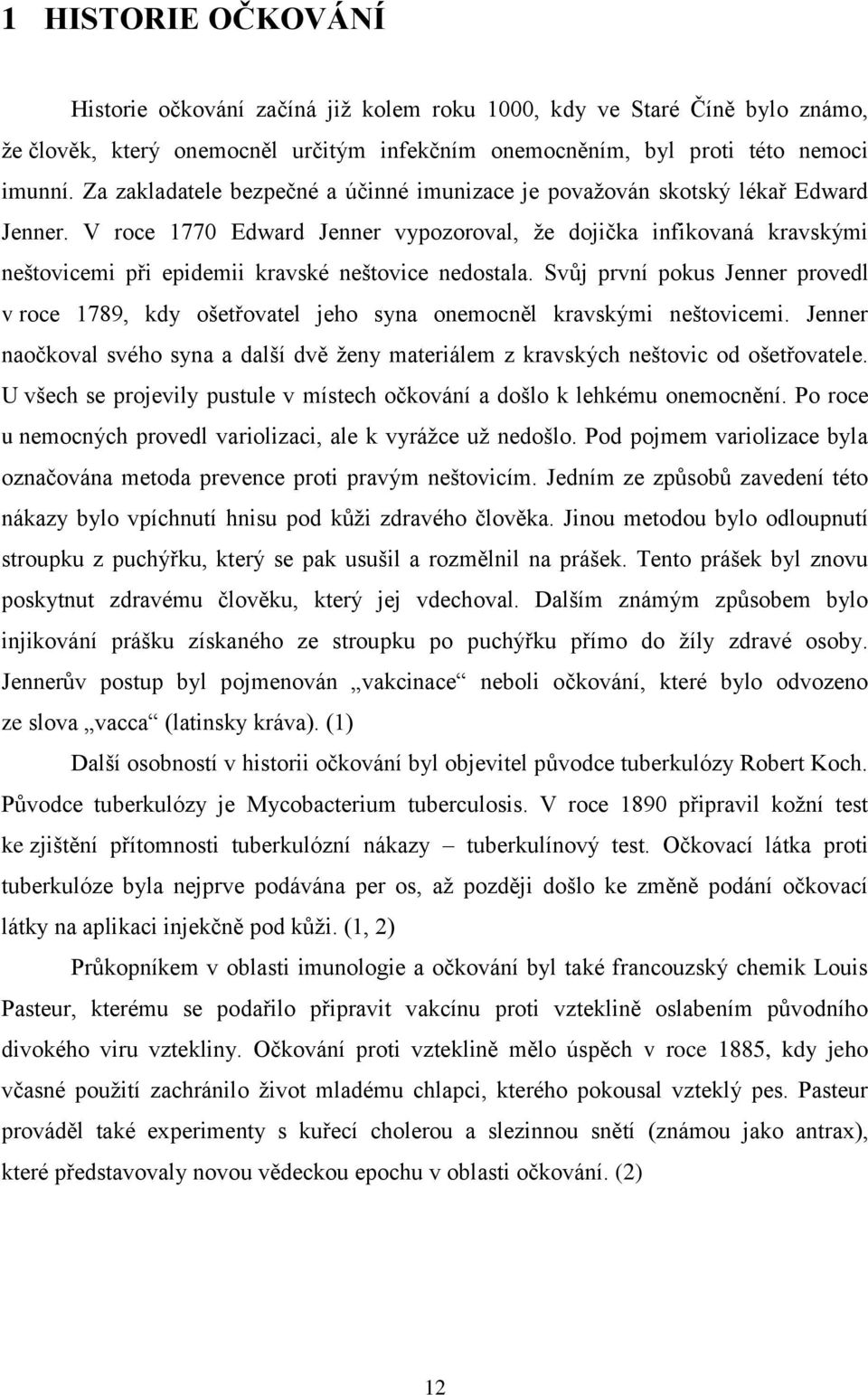 V roce 1770 Edward Jenner vypozoroval, ţe dojička infikovaná kravskými neštovicemi při epidemii kravské neštovice nedostala.