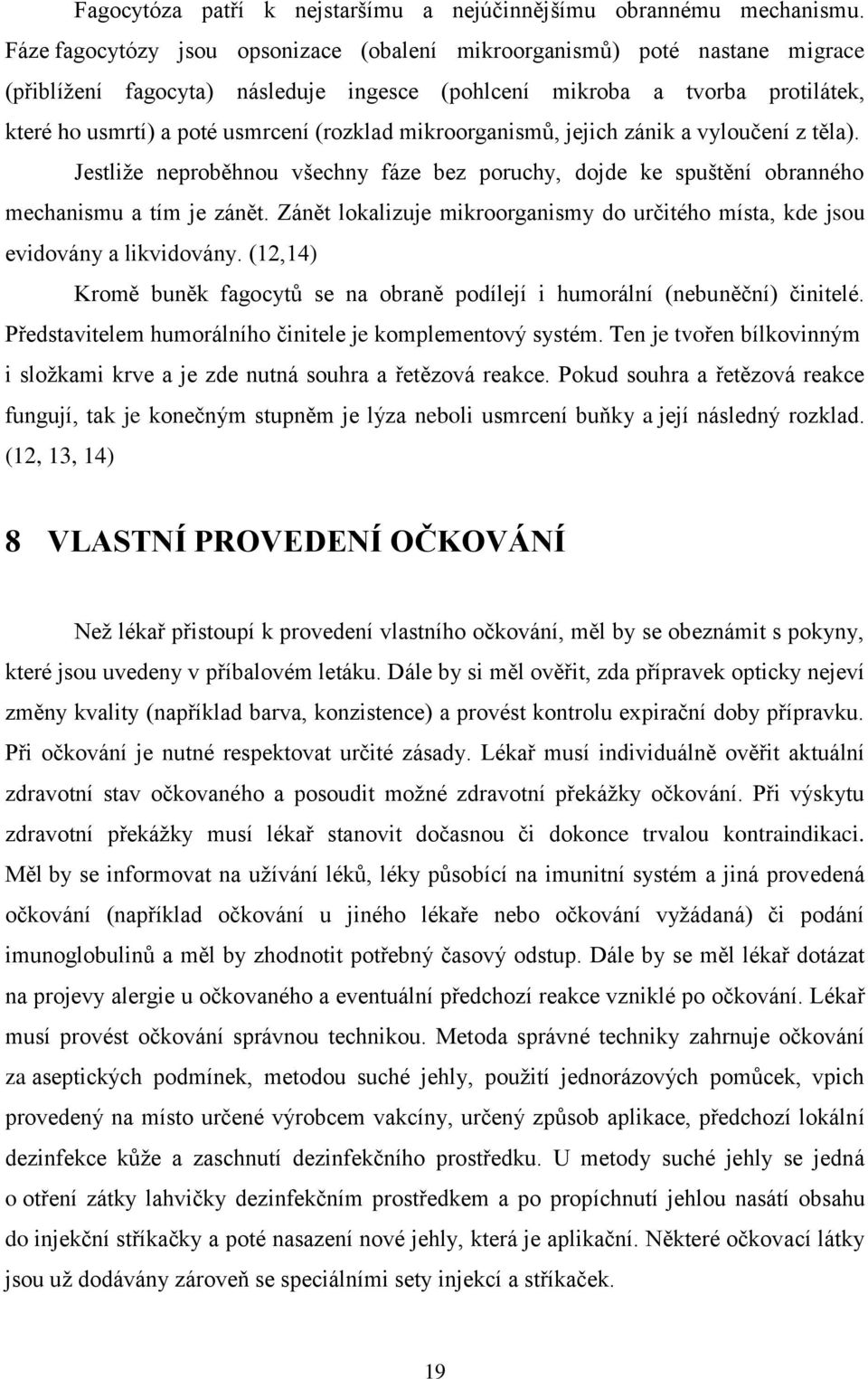 mikroorganismŧ, jejich zánik a vyloučení z těla). Jestliţe neproběhnou všechny fáze bez poruchy, dojde ke spuštění obranného mechanismu a tím je zánět.