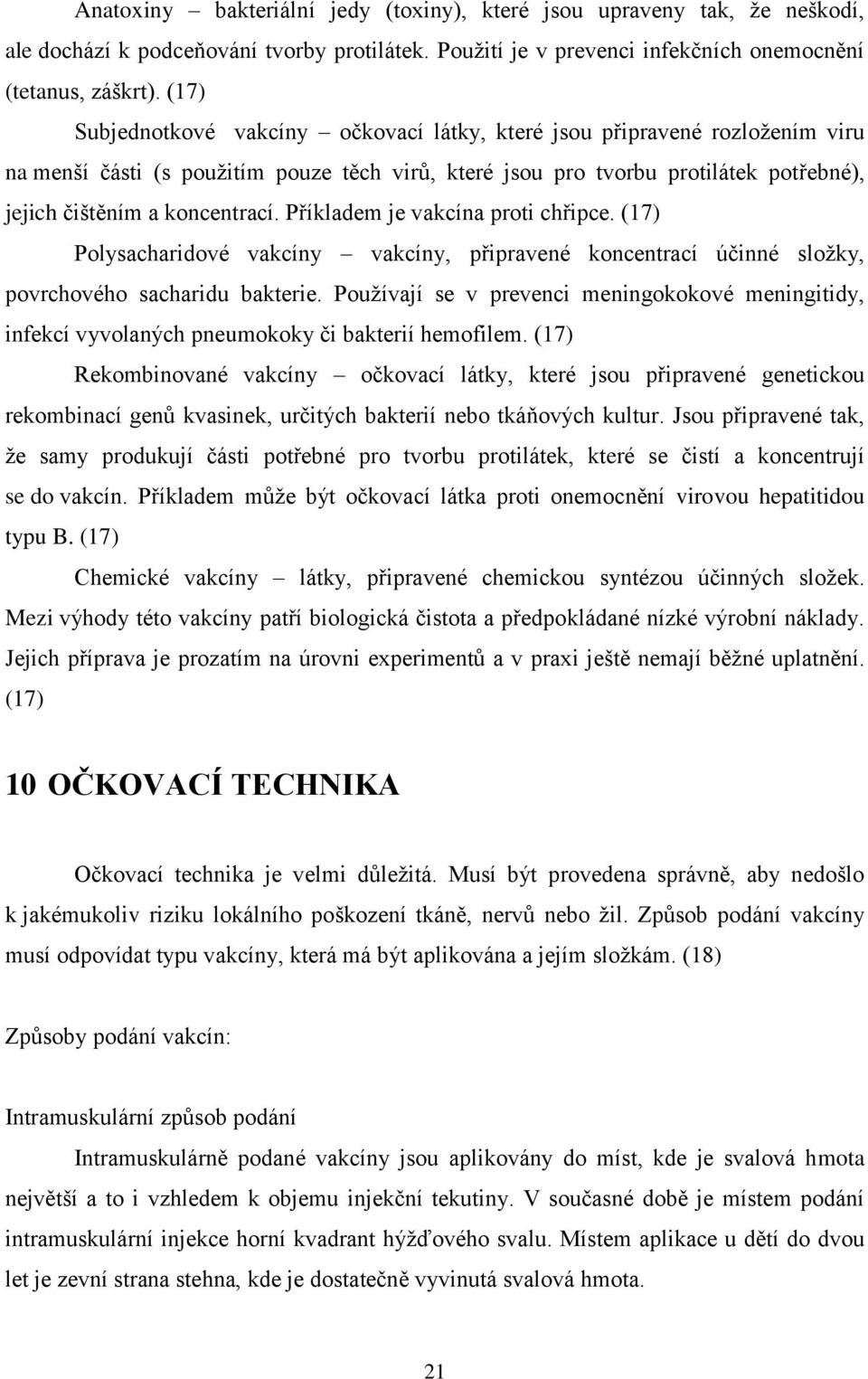 Příkladem je vakcína proti chřipce. (17) Polysacharidové vakcíny vakcíny, připravené koncentrací účinné sloţky, povrchového sacharidu bakterie.