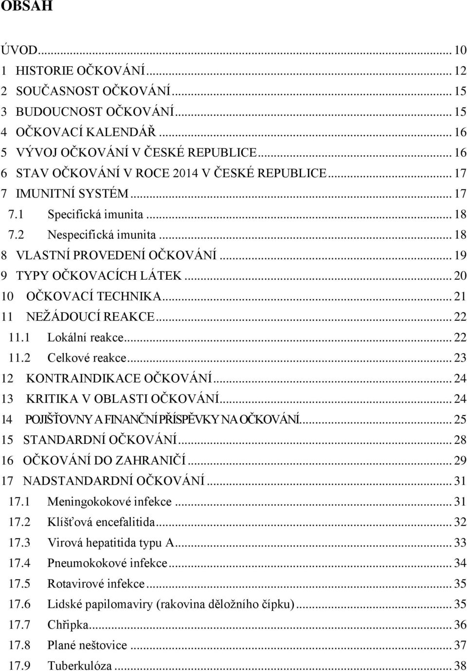 .. 20 10 OČKOVACÍ TECHNIKA... 21 11 NEŢÁDOUCÍ REAKCE... 22 11.1 Lokální reakce... 22 11.2 Celkové reakce... 23 12 KONTRAINDIKACE OČKOVÁNÍ... 24 13 KRITIKA V OBLASTI OČKOVÁNÍ.