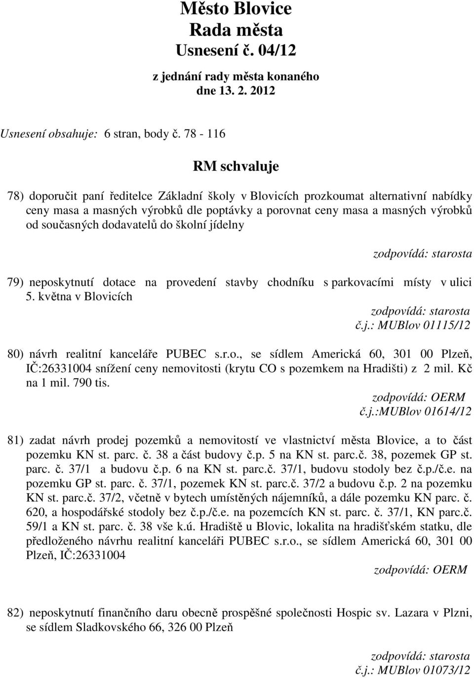 současných dodavatelů do školní jídelny 79) neposkytnutí dotace na provedení stavby chodníku s parkovacími místy v ulici 5. května v Blovicích č.j.: MUBlov 01115/12 80) návrh realitní kanceláře PUBEC s.