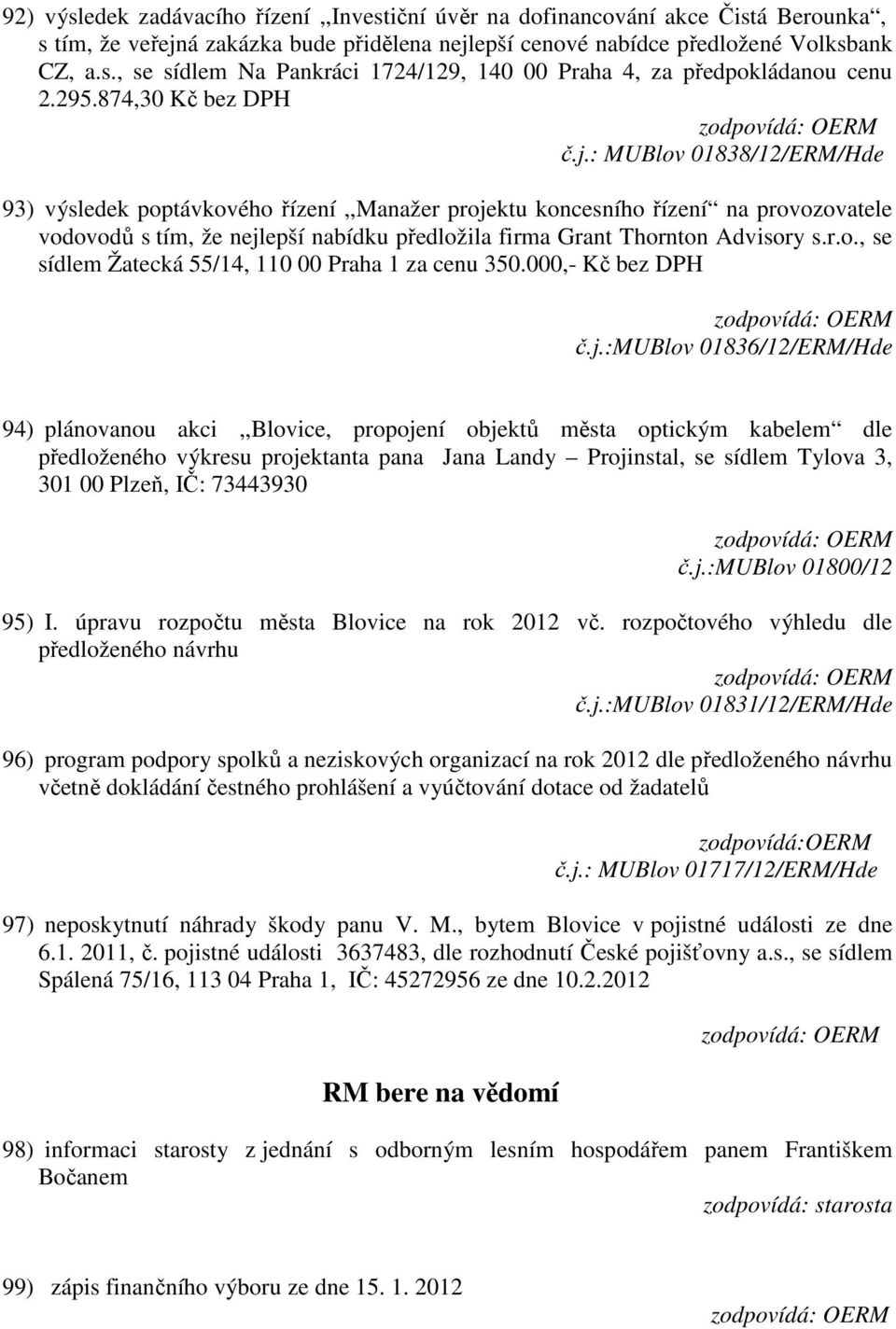 : MUBlov 01838/12/ERM/Hde 93) výsledek poptávkového řízení,,manažer projektu koncesního řízení na provozovatele vodovodů s tím, že nejlepší nabídku předložila firma Grant Thornton Advisory s.r.o., se sídlem Žatecká 55/14, 110 00 Praha 1 za cenu 350.