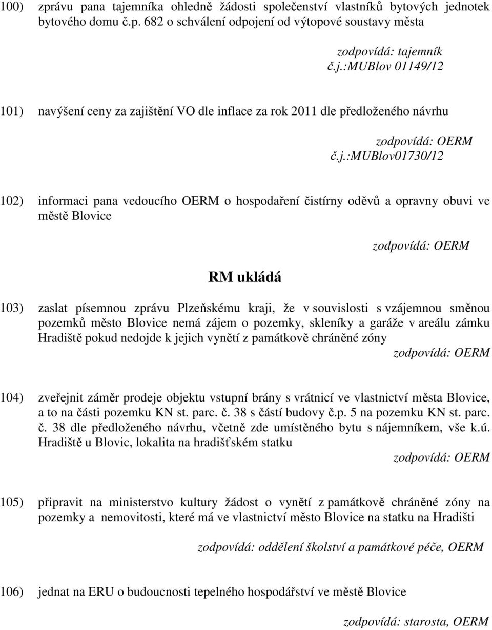 směnou pozemků město Blovice nemá zájem o pozemky, skleníky a garáže v areálu zámku Hradiště pokud nedojde k jejich vynětí z památkově chráněné zóny 104) zveřejnit záměr prodeje objektu vstupní brány