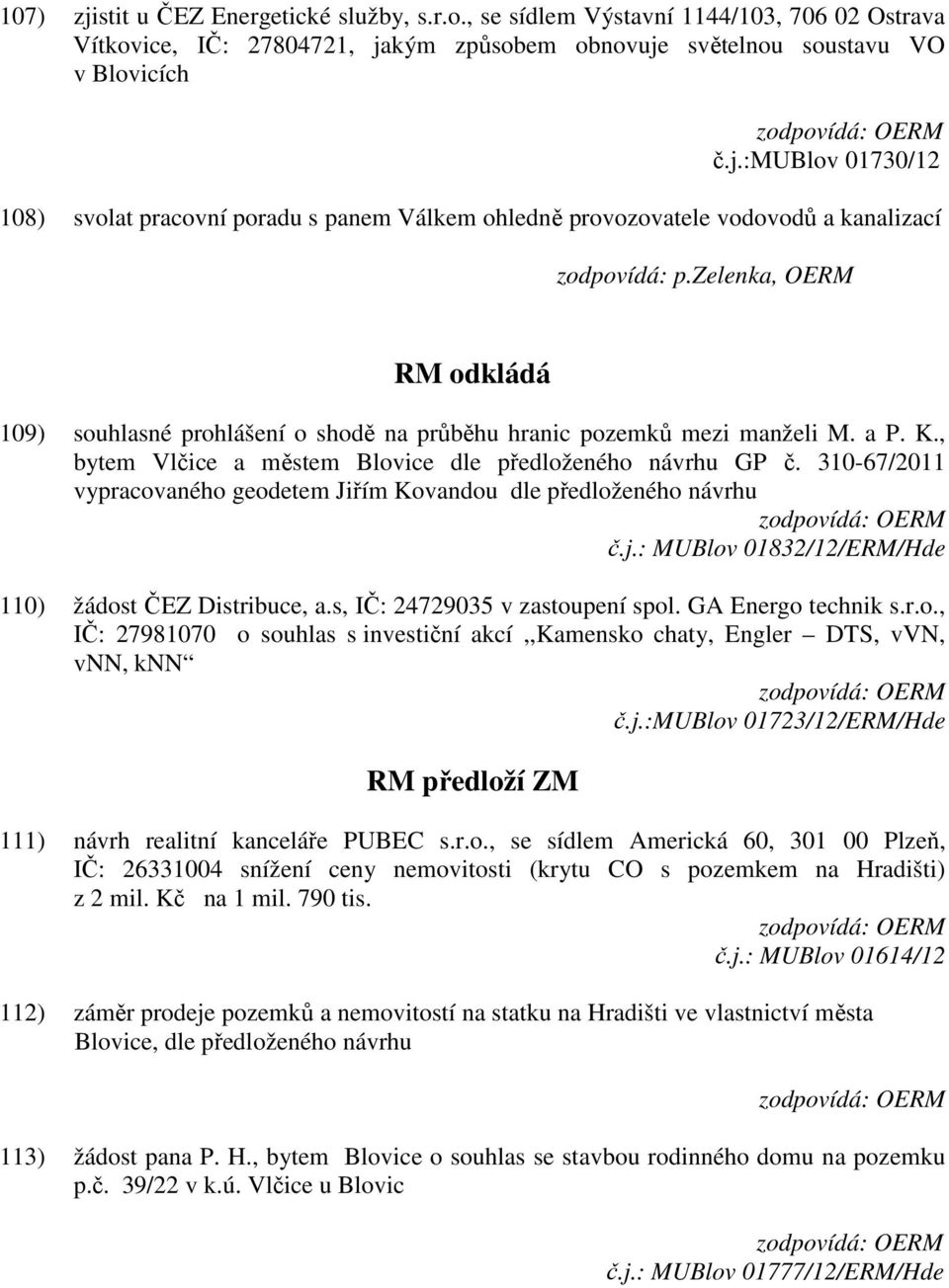 310-67/2011 vypracovaného geodetem Jiřím Kovandou dle předloženého návrhu č.j.: MUBlov 01832/12/ERM/Hde 110) žádost ČEZ Distribuce, a.s, IČ: 24729035 v zastoupení spol. GA Energo technik s.r.o., IČ: 27981070 o souhlas s investiční akcí,,kamensko chaty, Engler DTS, vvn, vnn, knn č.