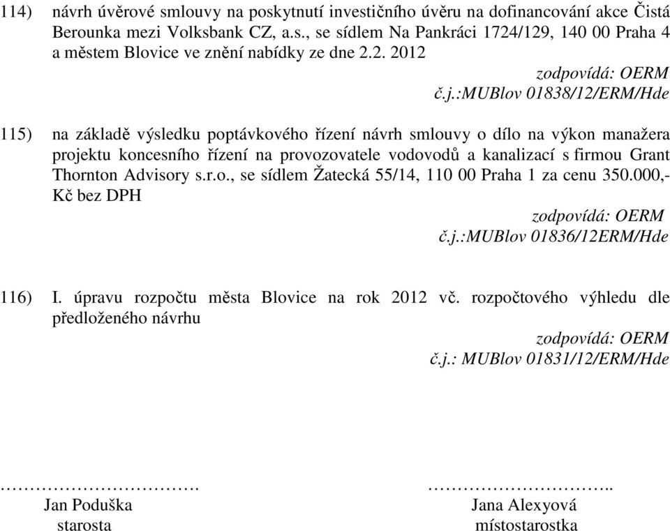 :mublov 01838/12/ERM/Hde 115) na základě výsledku poptávkového řízení návrh smlouvy o dílo na výkon manažera projektu koncesního řízení na provozovatele vodovodů a kanalizací s