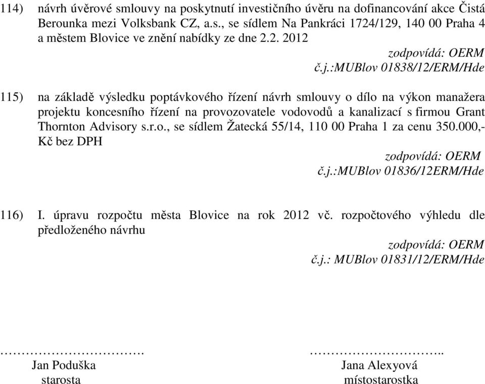 :mublov 01838/12/ERM/Hde 115) na základě výsledku poptávkového řízení návrh smlouvy o dílo na výkon manažera projektu koncesního řízení na provozovatele vodovodů a kanalizací s