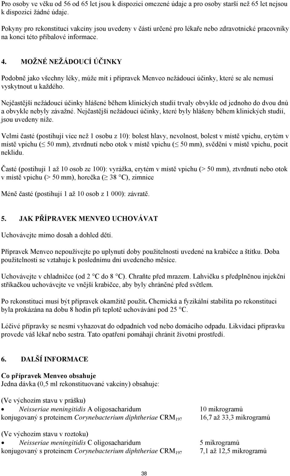 MOŽNÉ NEŽÁDOUCÍ ÚČINKY Podobně jako všechny léky, může mít i přípravek Menveo nežádoucí účinky, které se ale nemusí vyskytnout u každého.