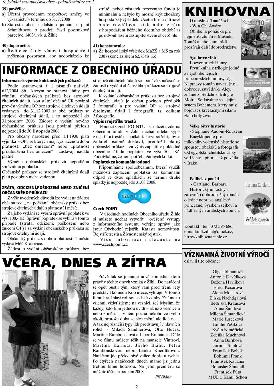 Úèetní firma v Trnové b) Starostu obce k dalšímu jednání s paní bude rozdìlovat zisk nebo ztrátu Schmidtovou o prodeji èásti pozemkové z hospodaøení bìžného úè