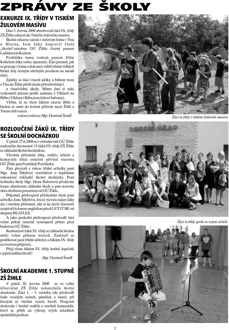 Prohlídka lomu vedená panem Jiøím Kohelem žáky velice upoutala. Žáci poznali, jak se pracuje v lomu a dokonce vidìli trhání velkých blokù žuly èerným støelným prachem na menší èásti.