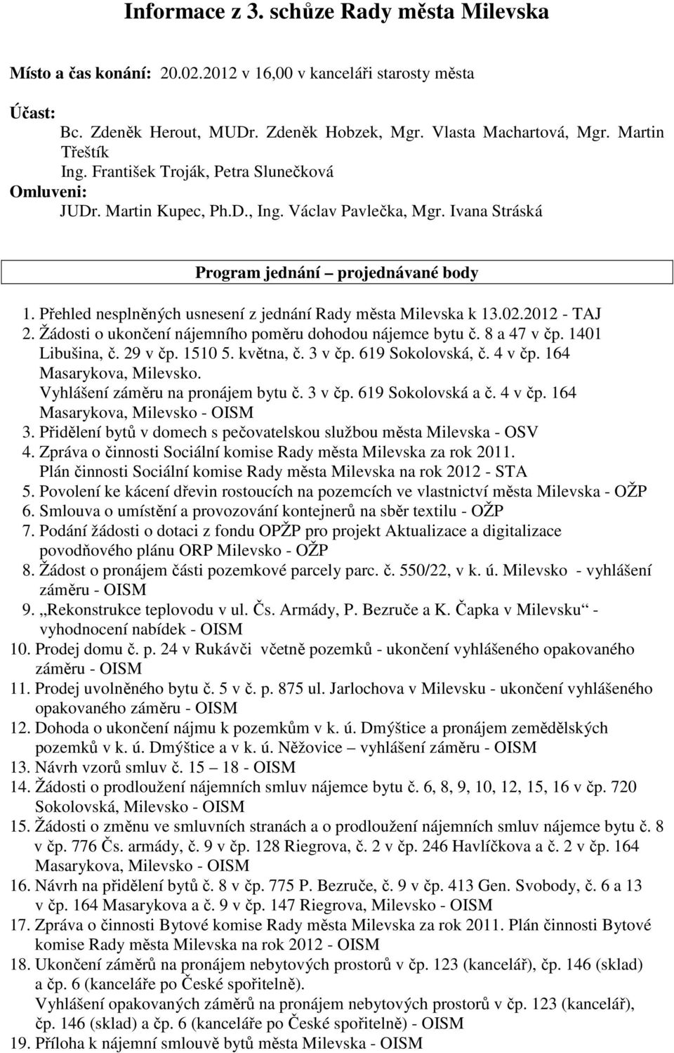 Přehled nesplněných usnesení z jednání Rady města Milevska k 13.02.2012 - TAJ 2. Žádosti o ukončení nájemního poměru dohodou nájemce bytu č. 8 a 47 v čp. 1401 Libušina, č. 29 v čp. 1510 5. května, č.