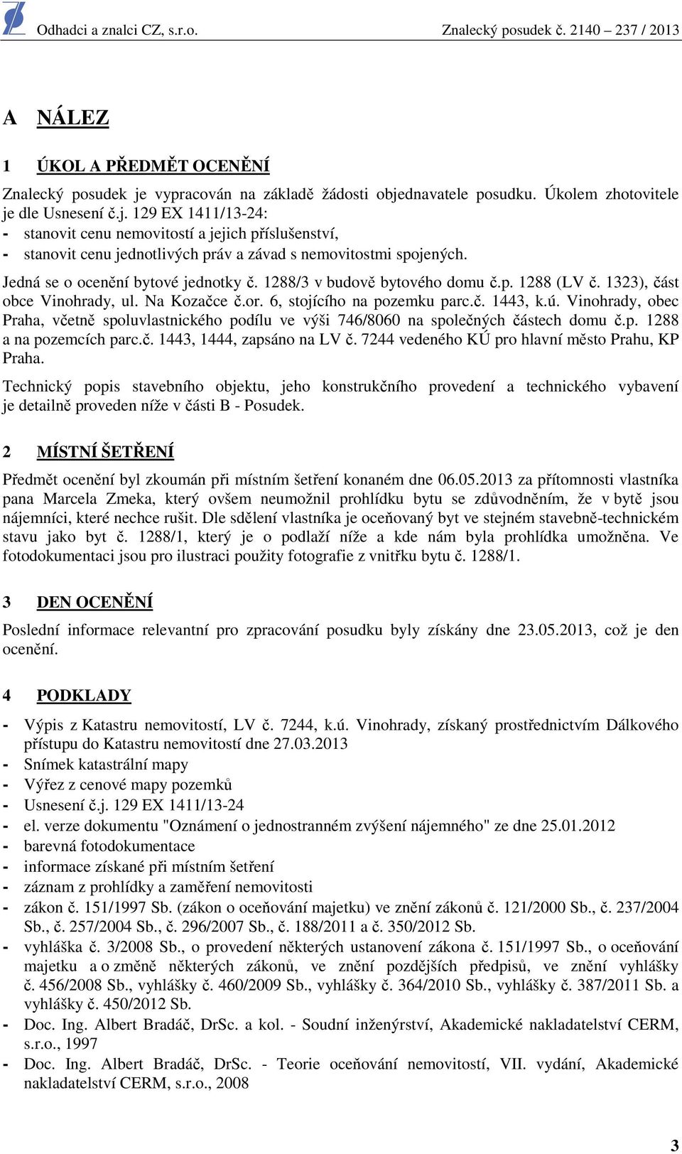 Vinohrady, obec Praha, včetně spoluvlastnického podílu ve výši 746/8060 na společných částech domu č.p. 1288 a na pozemcích parc.č. 1443, 1444, zapsáno na LV č.