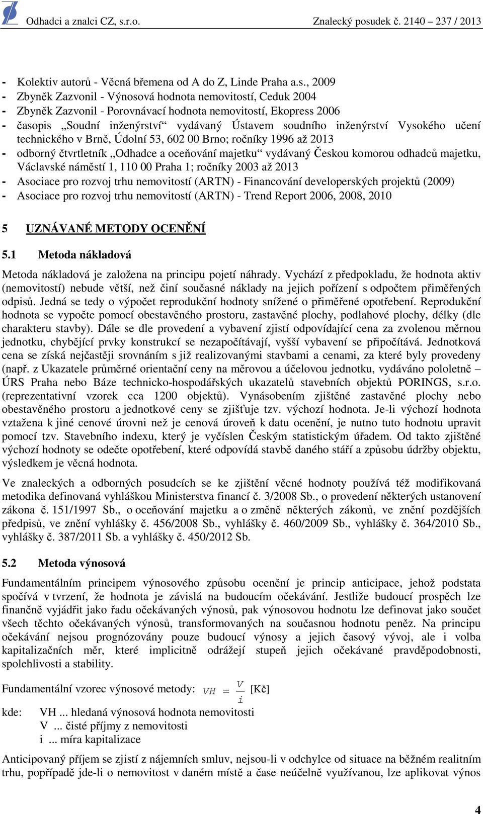 inženýrství Vysokého učení technického v Brně, Údolní 53, 602 00 Brno; ročníky 1996 až 2013 - odborný čtvrtletník Odhadce a oceňování majetku vydávaný Českou komorou odhadců majetku, Václavské