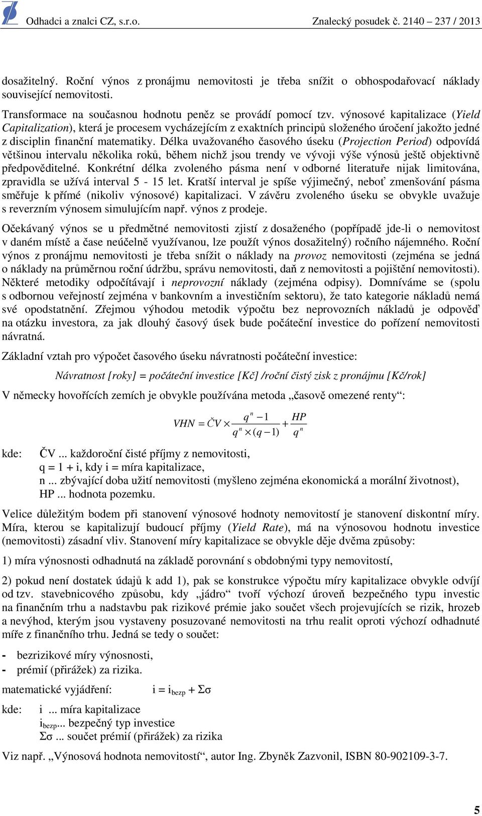 Délka uvažovaného časového úseku (Projection Period) odpovídá většinou intervalu několika roků, během nichž jsou trendy ve vývoji výše výnosů ještě objektivně předpověditelné.